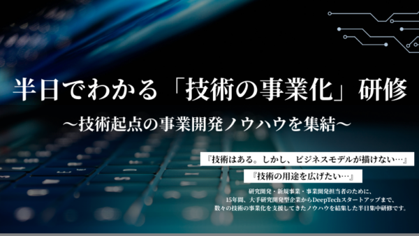 【新プログラム】研究開発・新規事業担当者のための『半日でわかる「技術の事業化」研修』を開催します